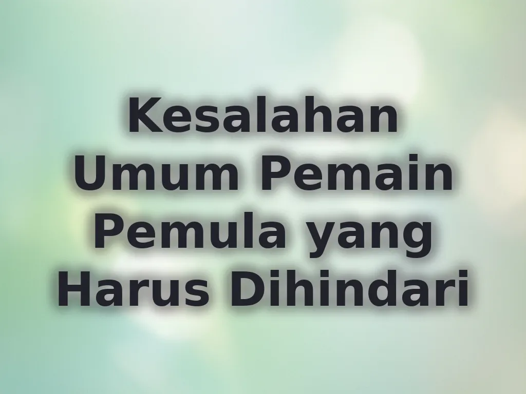 Kesalahan Umum Pemain Pemula yang Harus Dihindari
